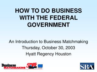 HOW TO DO BUSINESS WITH THE FEDERAL GOVERNMENT