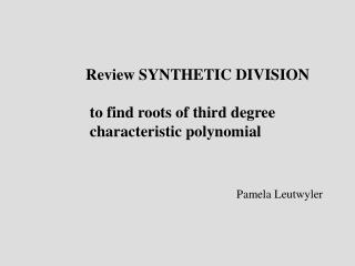 Review SYNTHETIC DIVISION to find roots of third degree characteristic polynomial