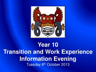 Year 10 Transition and Work Experience Information Evening Tuesday 8 th October 2013