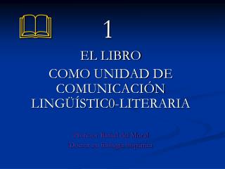  1 EL LIBRO COMO UNIDAD DE COMUNICACIÓN LINGÜÍSTIC0-LITERARIA Profesor Rafael del Moral