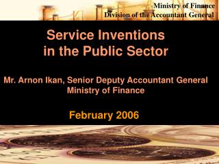 Service Inventions in the Public Sector Mr. Arnon Ikan, Senior Deputy Accountant General