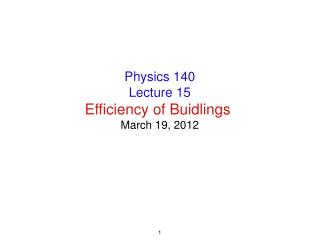 Physics 140 Lecture 15 Efficiency of Buidlings March 19, 2012