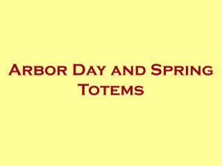 Arbor Day and Spring Totems