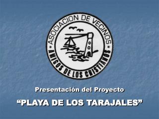 Presentación del Proyecto “PLAYA DE LOS TARAJALES”