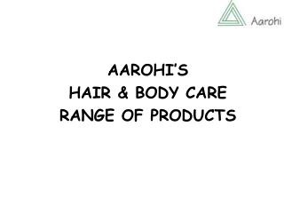 AAROHI’S HAIR &amp; BODY CARE RANGE OF PRODUCTS