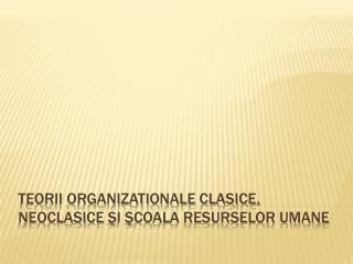 Teorii Organizationale Clasice, Neoclasice şi Şcoala resurselor umane