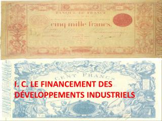 I. C. Le financement des développements industriels