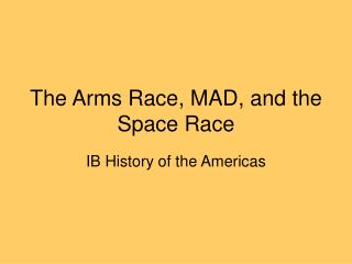 The Arms Race, MAD, and the Space Race