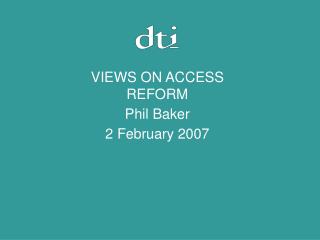 VIEWS ON ACCESS REFORM Phil Baker 2 February 2007
