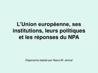 L’Union européenne, ses institutions, leurs politiques et les réponses du NPA