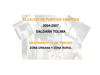 ALCALDIA DE PUERTAS ABIERTAS 2004-2007 SALDAÑA TOLIMA MEJORAMIENTOS DE VIVIENDA