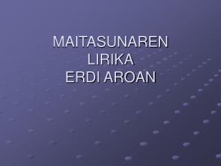 MAITASUNAREN LIRIKA ERDI AROAN