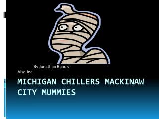 Michigan chillers Mackinaw city mummies