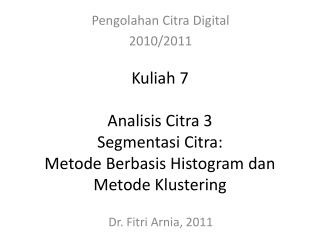 Kuliah 7 Analisis Citra 3 Segmentasi Citra: Metode Berbasis Histogram dan Metode Klustering