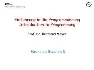 Einführung in die Programmierung Introduction to Programming Prof. Dr. Bertrand Meyer