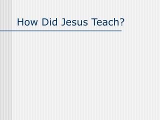 How Did Jesus Teach?