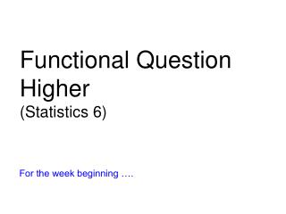 Functional Question Higher (Statistics 6)