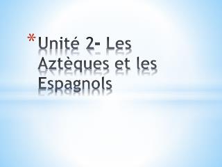 Unité 2- Les Aztèques et les Espagnols