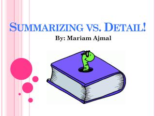 Summarizing vs. Detail!