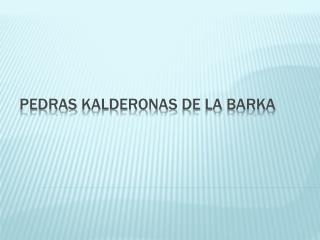 Pedras Kalderonas de la Barka