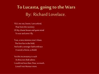 To Lucasta, going to the Wars By: Richard Lovelace. 