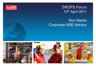DROPS Forum 12 th April 2011 Ron Martin Corporate HSE Advisor
