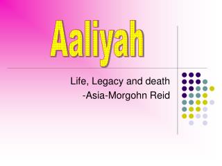 Life, Legacy and death -Asia-Morgohn Reid