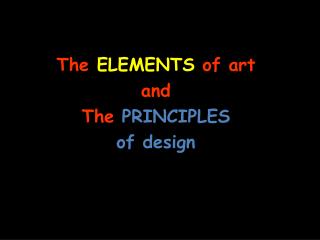 The ELEMENTS of art and The PRINCIPLES of design