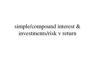 simple/compound interest &amp; investments/risk v return