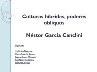 Culturas híbridas, poderes oblíquos Néstor García Canclini