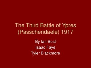 The Third Battle of Ypres ( Passchendaele) 1917