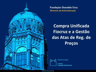 Compra Unificada Fiocruz e a Gestão das Atas de Reg. de Preços