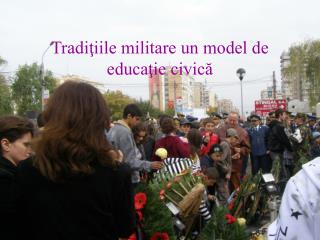 Tradiţiile militare un model de educaţie civică