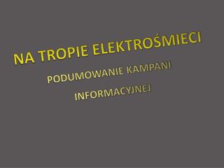 NA TROPIE ELEKTROŚMIECI PODUMOWANIE KAMPANI INFORMACYJNEJ