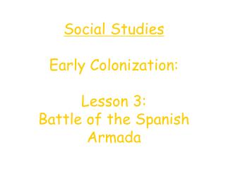 Social Studies Early Colonization: Lesson 3: Battle of the Spanish Armada