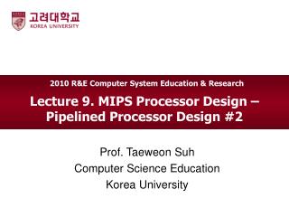 Lecture 9. MIPS Processor Design – Pipelined Processor Design #2
