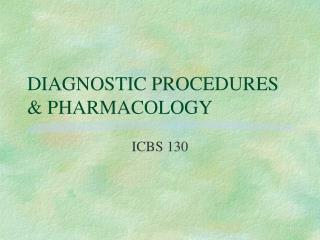DIAGNOSTIC PROCEDURES &amp; PHARMACOLOGY