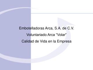 Embotelladoras Arca, S.A. d e C.V. Voluntariado Arca “Volar” Calidad de Vida en la Empresa