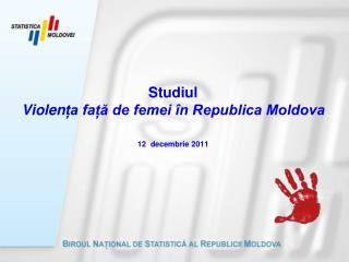 Studiul Violen ța față de femei în Republica Moldova 12 decembrie 2011