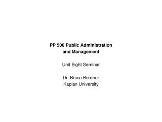 PP 500 Public Administration and Management Unit Eight Seminar Dr. Bruce Bordner