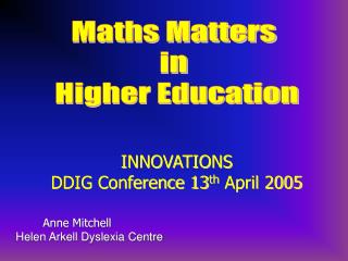 INNOVATIONS DDIG Conference 13 th April 2005 Anne Mitchell Helen Arkell Dyslexia Centre