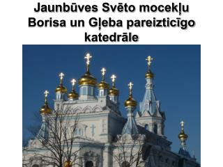 Jaunb ū ves Svēto mocekļu Borisa un Gļeba pareizticīgo katedrāle
