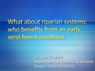 What about riparian systems: who benefits from an early seral forest condition