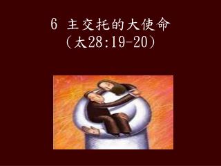 6 主交托的大使命 ( 太 28:19-20)