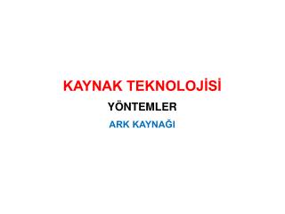 KAYNAK TEKNOLOJİSİ YÖNTEMLER ARK KAYNAĞI