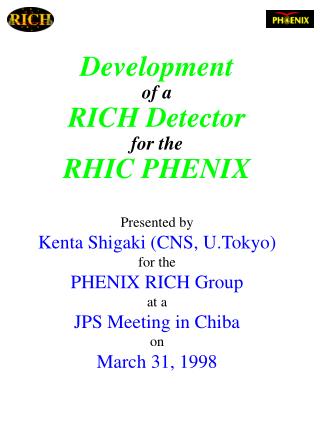 Development of a RICH Detector for the RHIC PHENIX Presented by Kenta Shigaki (CNS, U.Tokyo)