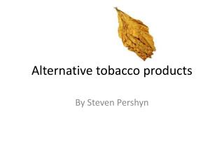 Alternative tobacco products