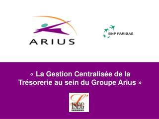 « La Gestion Centralisée de la Trésorerie au sein du Groupe Arius »