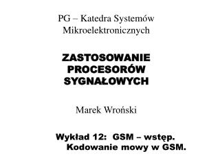 Wykład 12: GSM – wstęp. 	Kodowanie mowy w GSM.