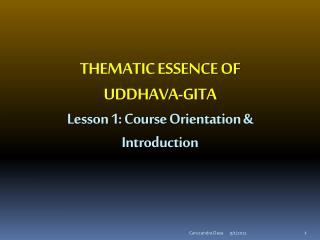 THEMATIC ESSENCE OF UDDHAVA-GITA Lesson 1: Course Orientation &amp; Introduction